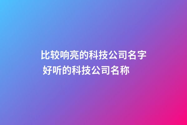 比较响亮的科技公司名字 好听的科技公司名称